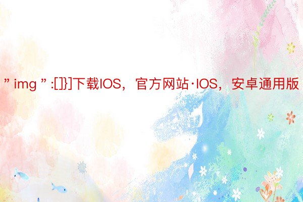 ＂img＂:[]}]下载IOS，官方网站·IOS，安卓通用版