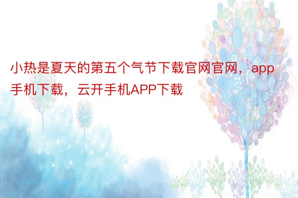 小热是夏天的第五个气节下载官网官网，app手机下载，云开手机APP下载