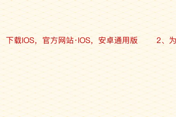 下载IOS，官方网站·IOS，安卓通用版       2、为爱回隐