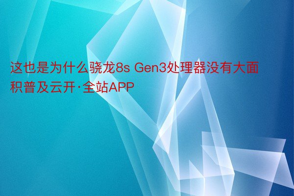 这也是为什么骁龙8s Gen3处理器没有大面积普及云开·全站APP